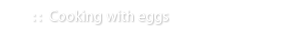 Cooking with eggs